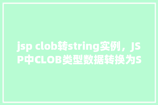 jsp clob转string实例，JSP中CLOB类型数据转换为String实例的示例