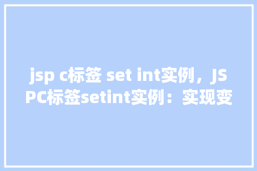 jsp c标签 set int实例，JSPC标签setint实例：实现变量赋值新方式