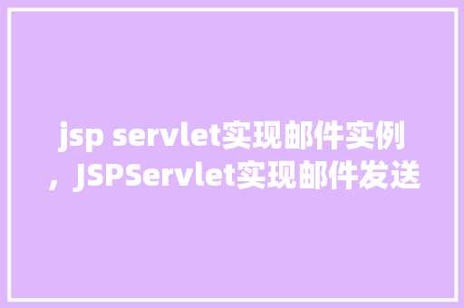 jsp servlet实现邮件实例,JSPServlet实现邮件发送实例详解