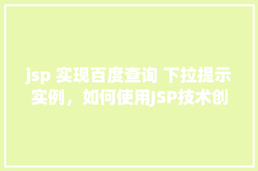 jsp 实现百度查询 下拉提示实例，如何使用JSP技术创建模拟百度查询下拉提示实例