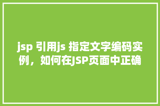 jsp 引用js 指定文字编码实例，如何在JSP页面中正确引用并指定JavaScript编码