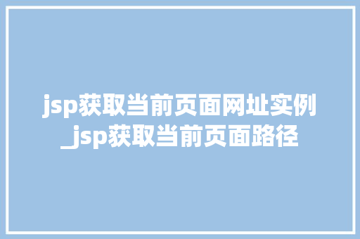 jsp获取当前页面网址实例_jsp获取当前页面路径