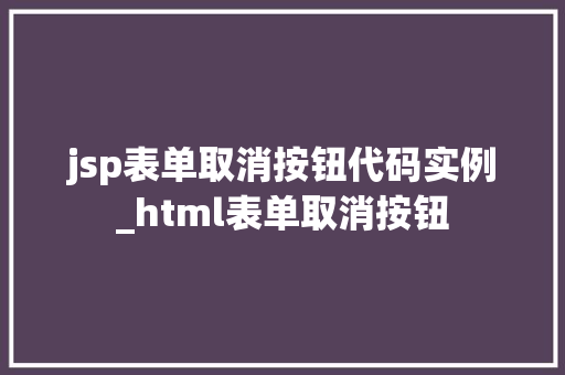 jsp表单取消按钮代码实例_html表单取消按钮