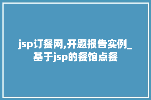 jsp订餐网,开题报告实例_基于jsp的餐馆点餐