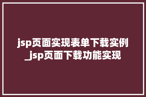 jsp页面实现表单下载实例_jsp页面下载功能实现