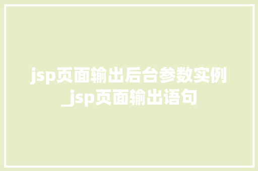 jsp页面输出后台参数实例_jsp页面输出语句