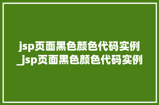 jsp页面黑色颜色代码实例_jsp页面黑色颜色代码实例怎么写  第1张