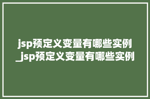 jsp预定义变量有哪些实例_jsp预定义变量有哪些实例和方法