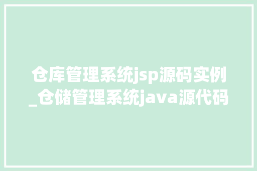 仓库管理系统jsp源码实例_仓储管理系统java源代码