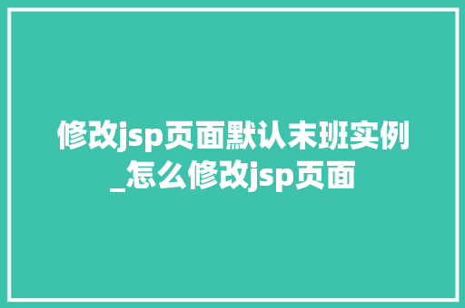 修改jsp页面默认末班实例_怎么修改jsp页面