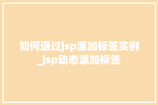 如何通过jsp添加标签实例_jsp动态添加标签