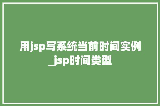 用jsp写系统当前时间实例_jsp时间类型