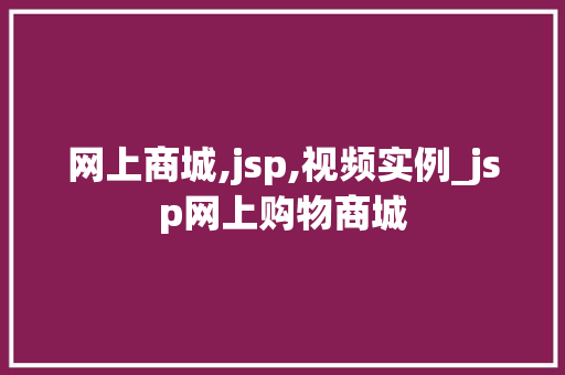 网上商城,jsp,视频实例_jsp网上购物商城
