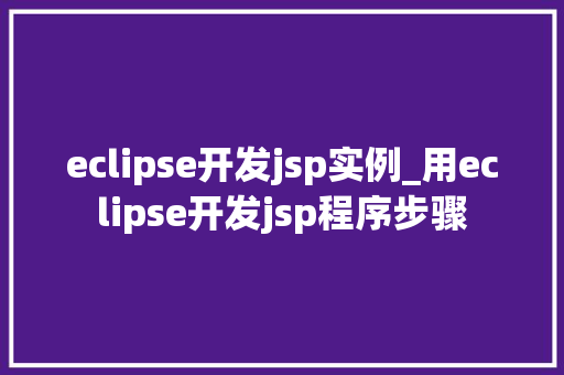 eclipse开发jsp实例_用eclipse开发jsp程序步骤