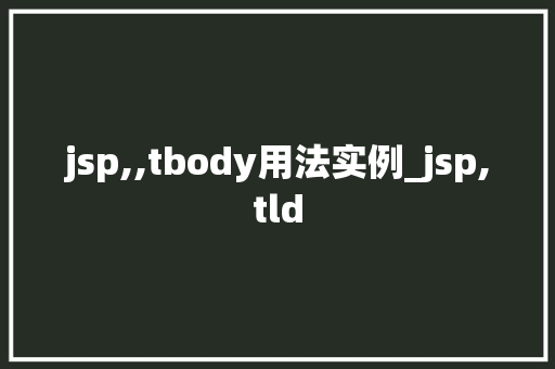 jsp,,tbody用法实例_jsp,tld
