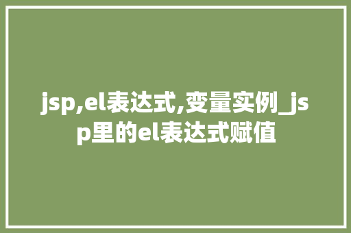 jsp,el表达式,变量实例_jsp里的el表达式赋值