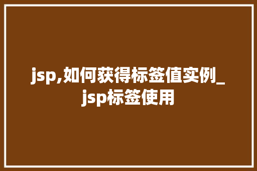 jsp,如何获得标签值实例_jsp标签使用