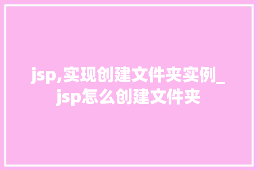 jsp,实现创建文件夹实例_jsp怎么创建文件夹