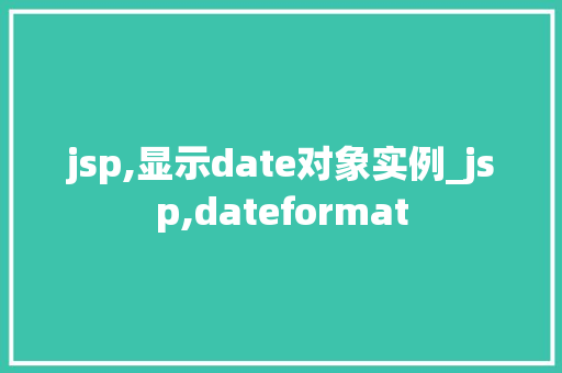 jsp,显示date对象实例_jsp,dateformat