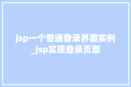 jsp一个普通登录界面实例_jsp实现登录页面