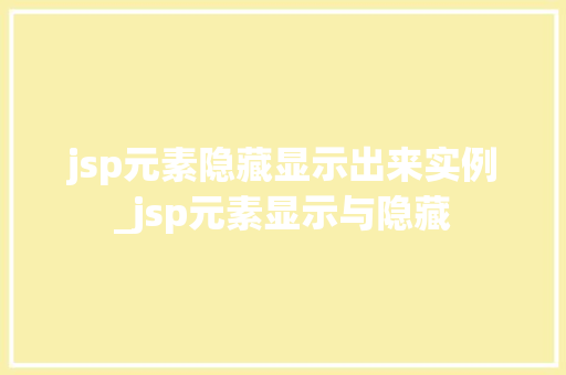 jsp元素隐藏显示出来实例_jsp元素显示与隐藏