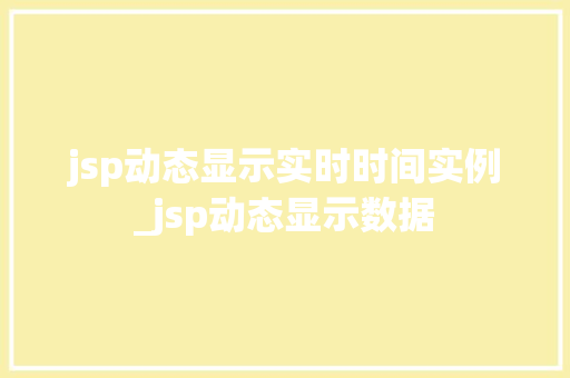 jsp动态显示实时时间实例_jsp动态显示数据