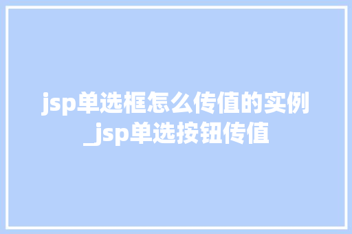 jsp单选框怎么传值的实例_jsp单选按钮传值  第1张