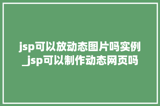 jsp可以放动态图片吗实例_jsp可以制作动态网页吗