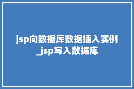 jsp向数据库数据插入实例_jsp写入数据库