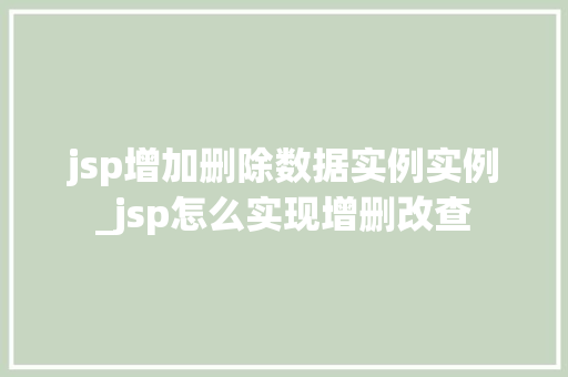 jsp增加删除数据实例实例_jsp怎么实现增删改查