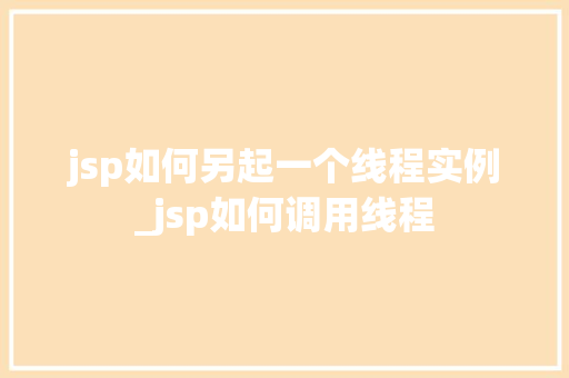 jsp如何另起一个线程实例_jsp如何调用线程
