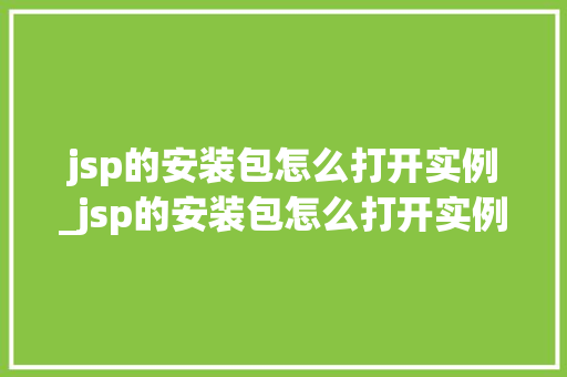 jsp的安装包怎么打开实例_jsp的安装包怎么打开实例设置
