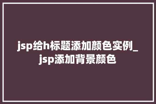 jsp给h标题添加颜色实例_jsp添加背景颜色