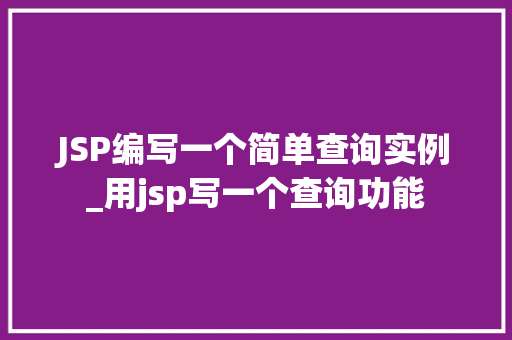 JSP编写一个简单查询实例_用jsp写一个查询功能
