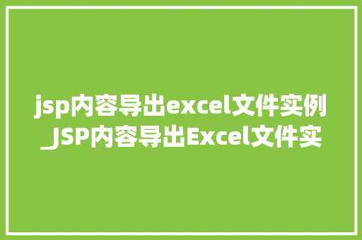 jsp内容导出excel文件实例_JSP内容导出Excel文件实例详解轻松实现数据导出功能
