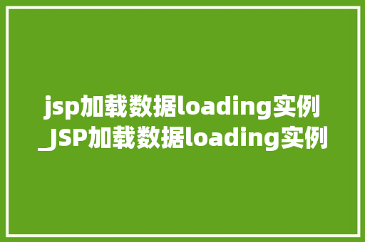 jsp加载数据loading实例_JSP加载数据loading实例轻松实现高效数据加载效果
