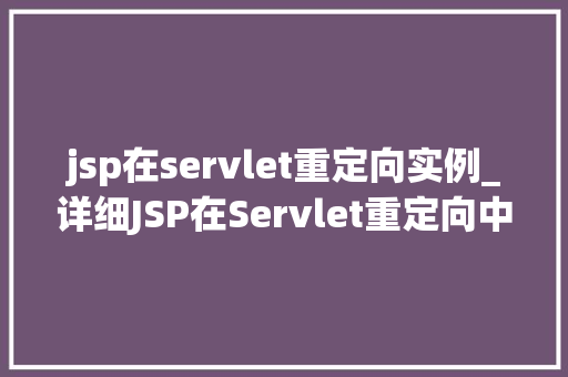 jsp在servlet重定向实例_详细JSP在Servlet重定向中的应用实例