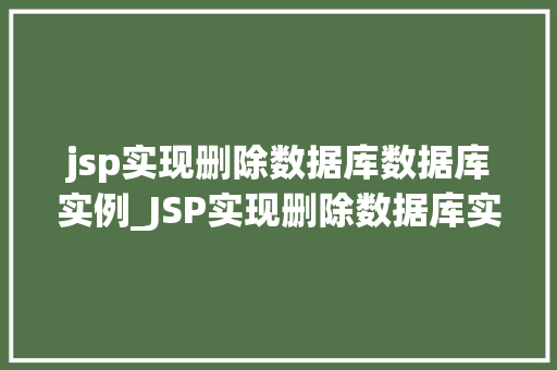 jsp实现删除数据库数据库实例_JSP实现删除数据库实例技术与实战步骤