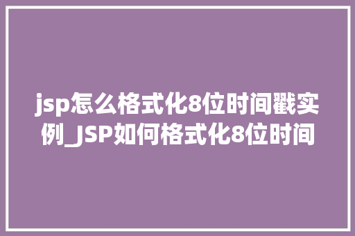 jsp怎么格式化8位时间戳实例_JSP如何格式化8位时间戳实例详解
