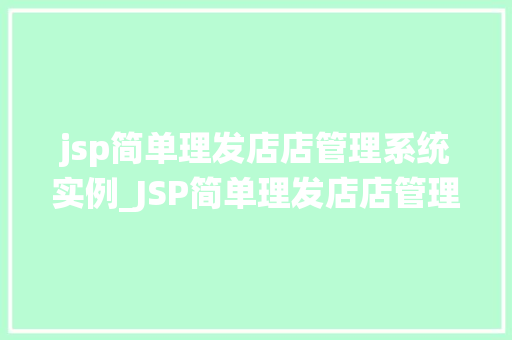 jsp简单理发店店管理系统实例_JSP简单理发店店管理系统实例轻松管理，效率倍增