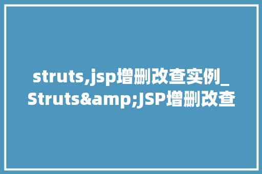 struts,jsp增删改查实例_Struts&JSP增删改查实例详解实战教程与方法分享
