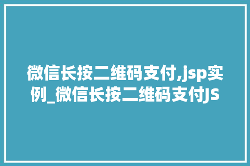 微信长按二维码支付,jsp实例_微信长按二维码支付JSP实例轻松实现线上支付功能