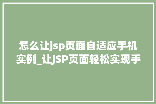 怎么让jsp页面自适应手机实例_让JSP页面轻松实现手机自适应实战攻略全