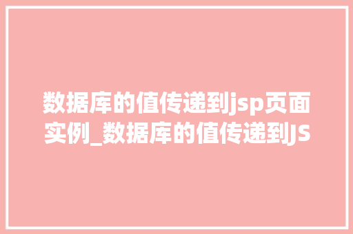 数据库的值传递到jsp页面实例_数据库的值传递到JSP页面实例详解从基础到实战  第1张