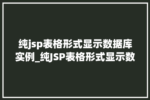 纯jsp表格形式显示数据库实例_纯JSP表格形式显示数据库实例实现高效数据展示的方法  第1张