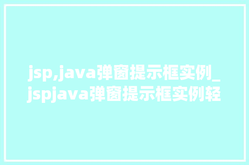 jsp,java弹窗提示框实例_jspjava弹窗提示框实例轻松实现页面互动效果