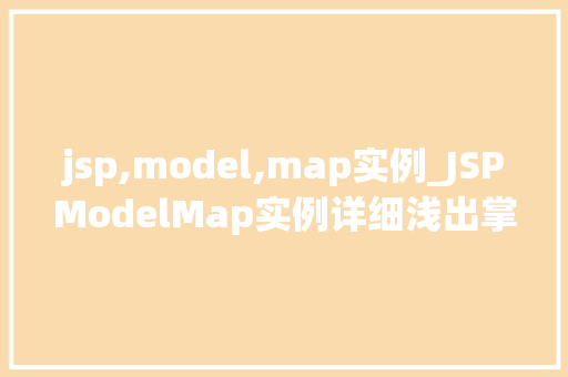 jsp,model,map实例_JSPModelMap实例详细浅出掌握JavaWeb开发利器