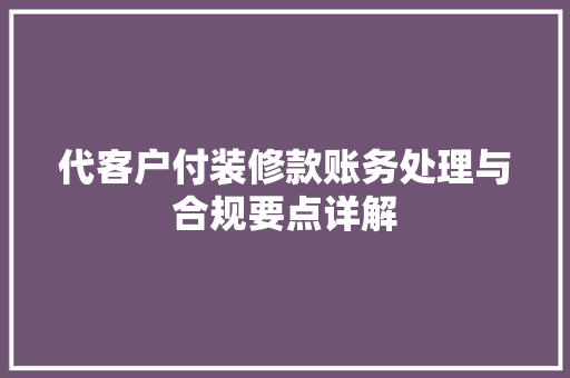 代客户付装修款账务处理与合规要点详解