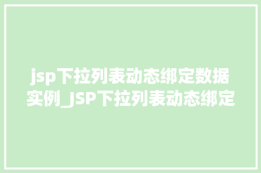 jsp下拉列表动态绑定数据实例_JSP下拉列表动态绑定数据实例轻松实现数据驱动的用户界面