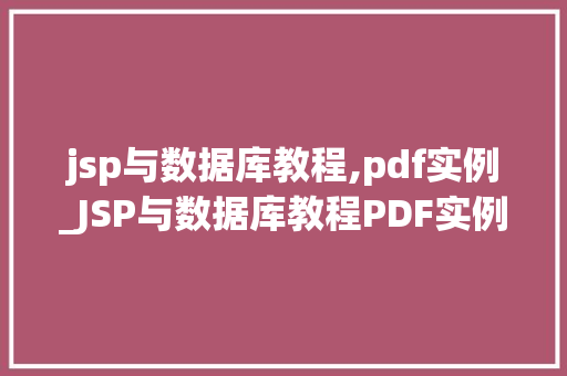 jsp与数据库教程,pdf实例_JSP与数据库教程PDF实例详解，让你轻松入门